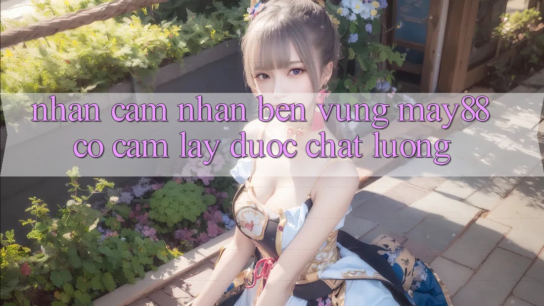Nhận cảm nhận bền vững: may88 có cầm lấy được chất lượng? Nhận cảm nhận bền vững: may88 có cầm lấy được chất lượng?