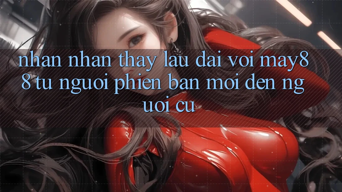 Nhận nhận thấy lâu dài với May88 – từ người phiên bản mới đến người cũ Nhận nhận thấy lâu dài với May88 – từ người phiên bản mới đến người cũ