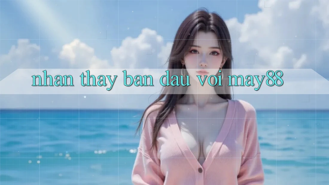 Nhận thấy ban đầu với may88