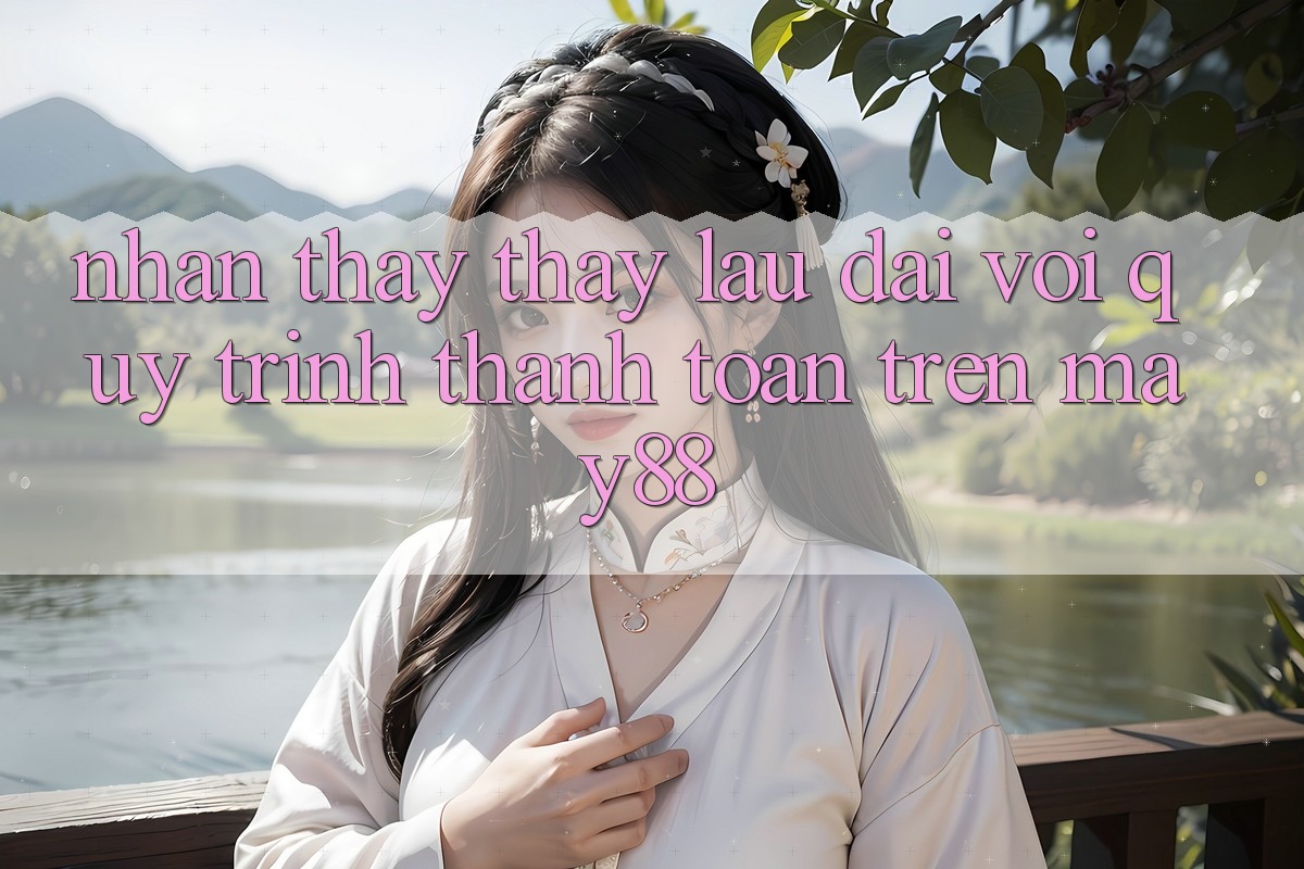 Nhận thấy thấy lâu dài với quy trình thanh toán trên may88 Nhận thấy thấy lâu dài với quy trình thanh toán trên may88