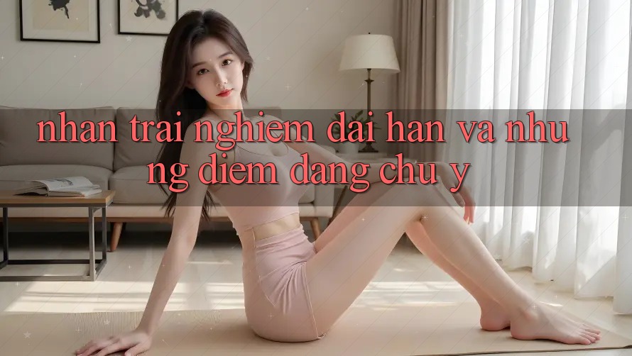 Nhận trải nghiệm dài hạn và những điểm đáng chú ý
