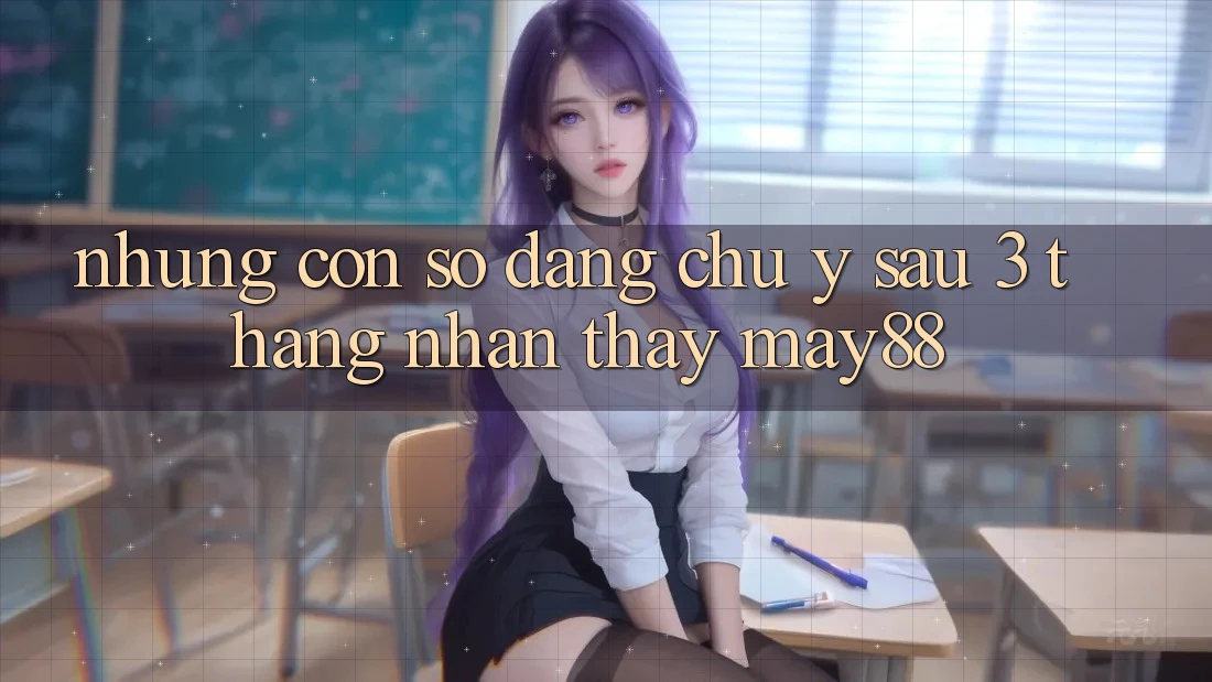 Những con số đáng chú ý sau 3 tháng nhận thấy May88 Những con số đáng chú ý sau 3 tháng nhận thấy May88