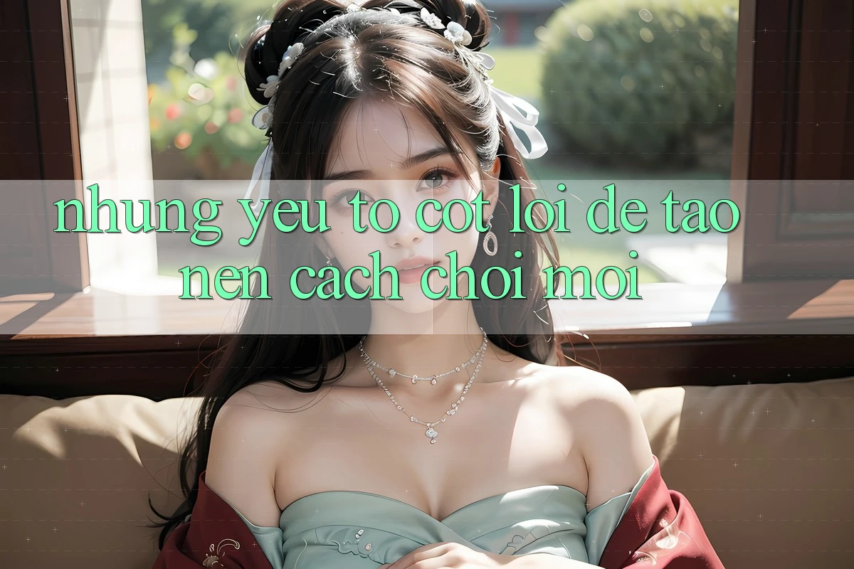 Những Yếu Tố Cốt Lõi Để Tạo nên Cách Chơi Mới Những Yếu Tố Cốt Lõi Để Tạo nên Cách Chơi Mới