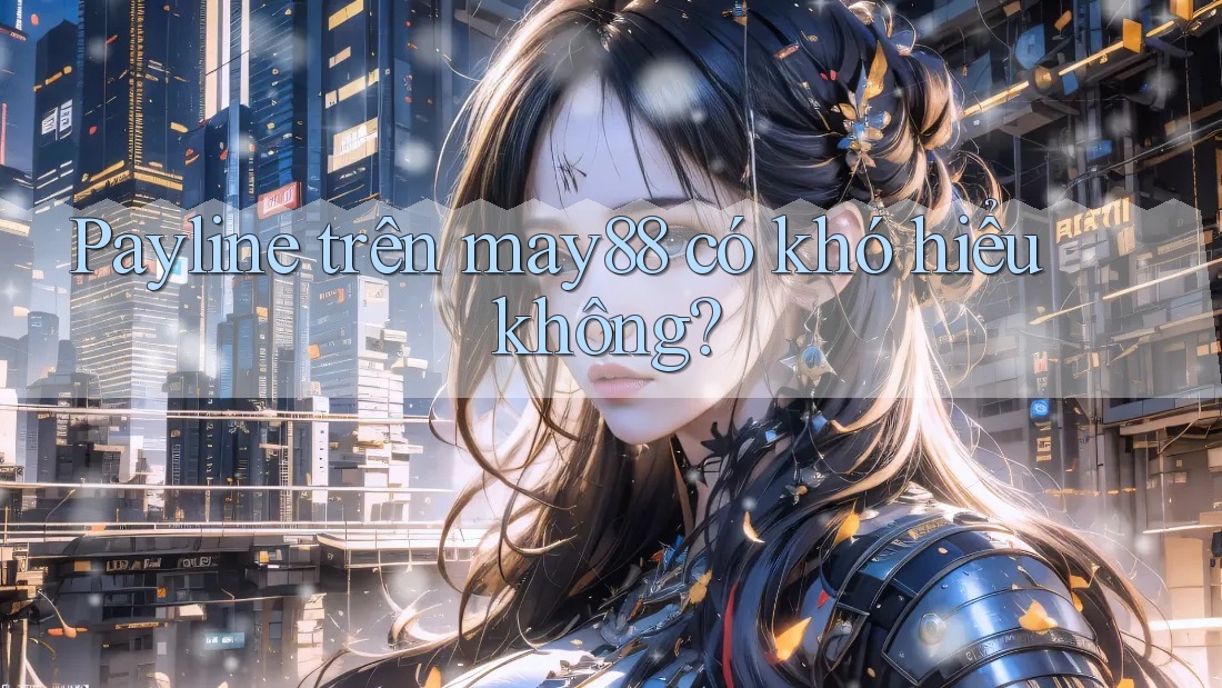 Payline trên may88 có khó hiểu không? Payline trên may88 có khó hiểu không?
