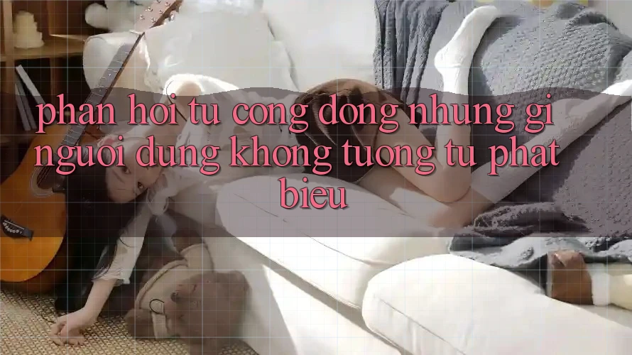 Phản hồi từ cộng đồng: những gì người dùng không tương tự phát biểu Phản hồi từ cộng đồng: những gì người dùng không tương tự phát biểu