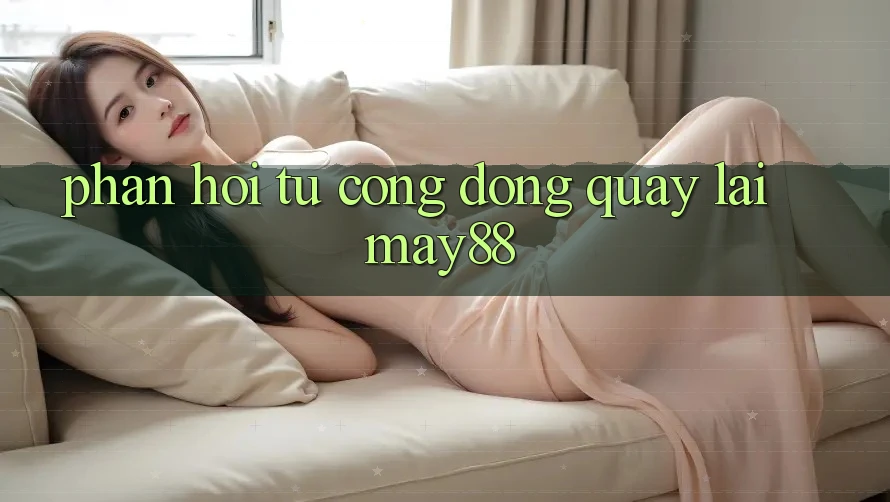 Phản hồi từ cộng đồng quay lại may88 Phản hồi từ cộng đồng quay lại may88