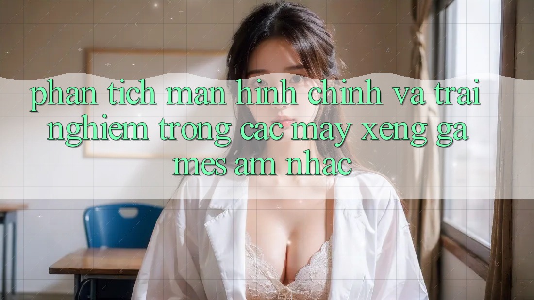 Phân Tích Màn hình chính và Trải Nghiệm Trong Các Máy xèng Games Âm Nhạc Phân Tích Màn hình chính và Trải Nghiệm Trong Các Máy xèng Games Âm Nhạc