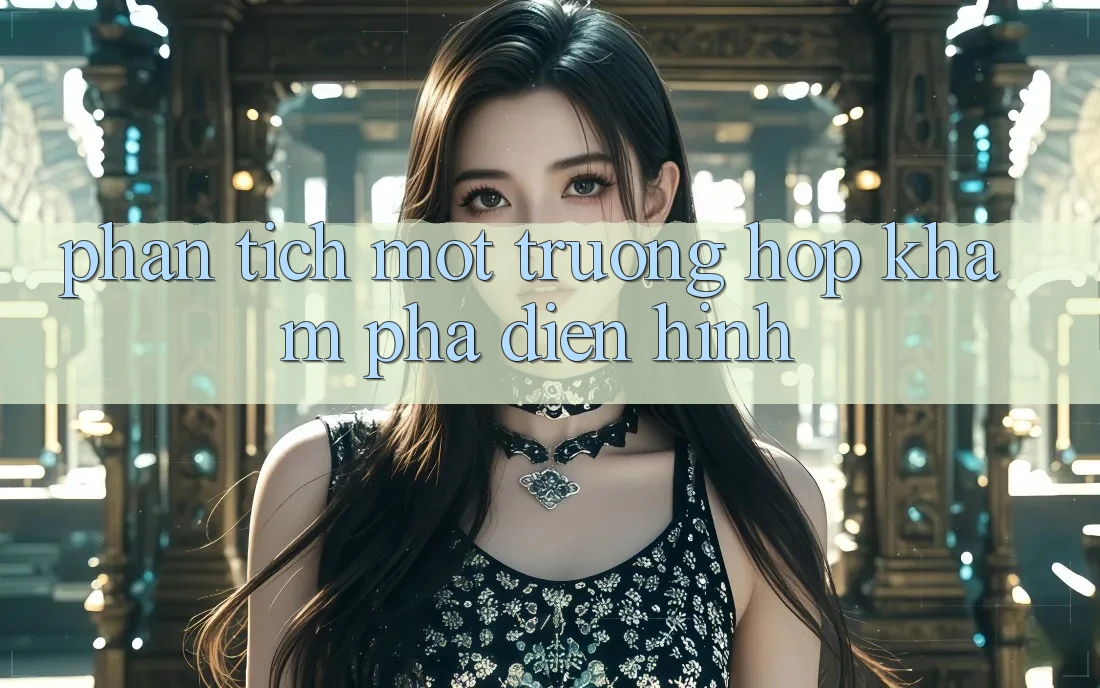 Phân Tích Một Trường Hợp Khám phá Điển Hình Phân Tích Một Trường Hợp Khám phá Điển Hình