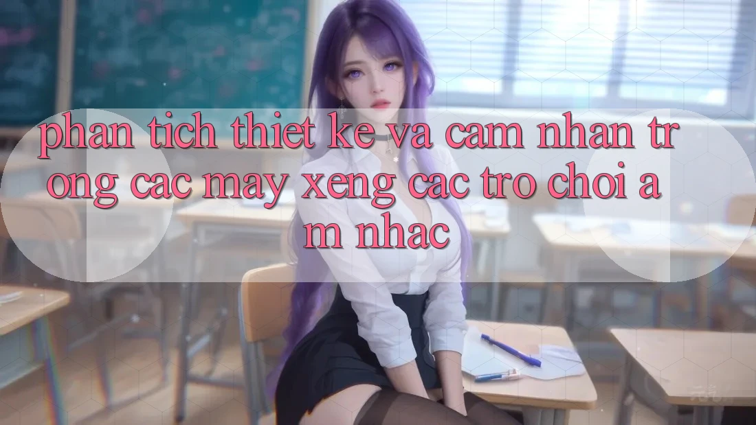 Phân Tích Thiết Kế và Cảm nhận Trong Các Máy xèng Các trò chơi Âm Nhạc Phân Tích Thiết Kế và Cảm nhận Trong Các Máy xèng Các trò chơi Âm Nhạc