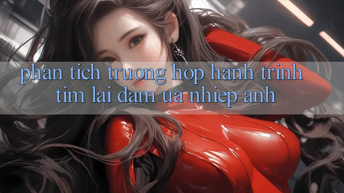Phân Tích Trường Hợp: Hành Trình Tìm Lại Đam Ưa Nhiếp Ảnh Phân Tích Trường Hợp: Hành Trình Tìm Lại Đam Ưa Nhiếp Ảnh