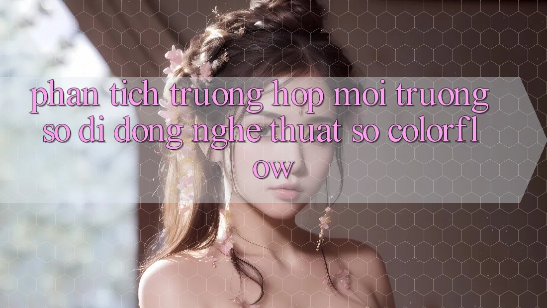 Phân Tích Trường Hợp: Môi trường số di động Nghệ Thuật Số “ColorFlow” Phân Tích Trường Hợp: Môi trường số di động Nghệ Thuật Số “ColorFlow”