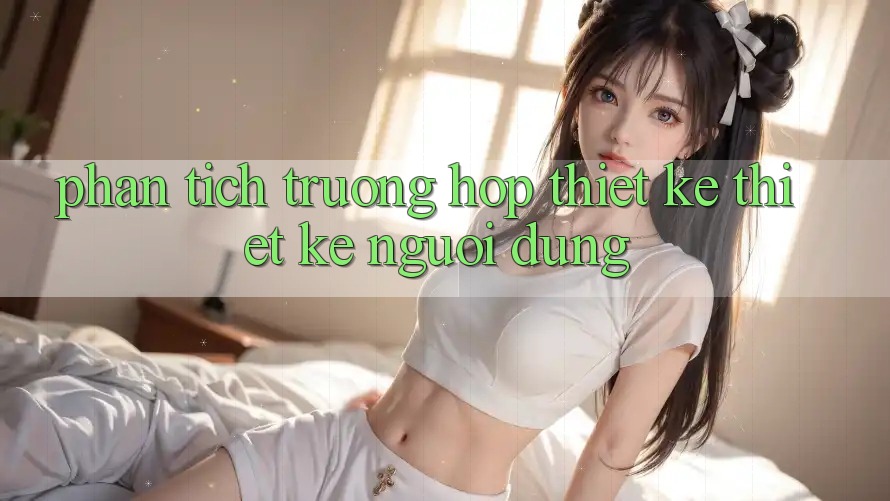 Phân Tích Trường Hợp: Thiết Kế Thiết kế Người Dùng Phân Tích Trường Hợp: Thiết Kế Thiết kế Người Dùng