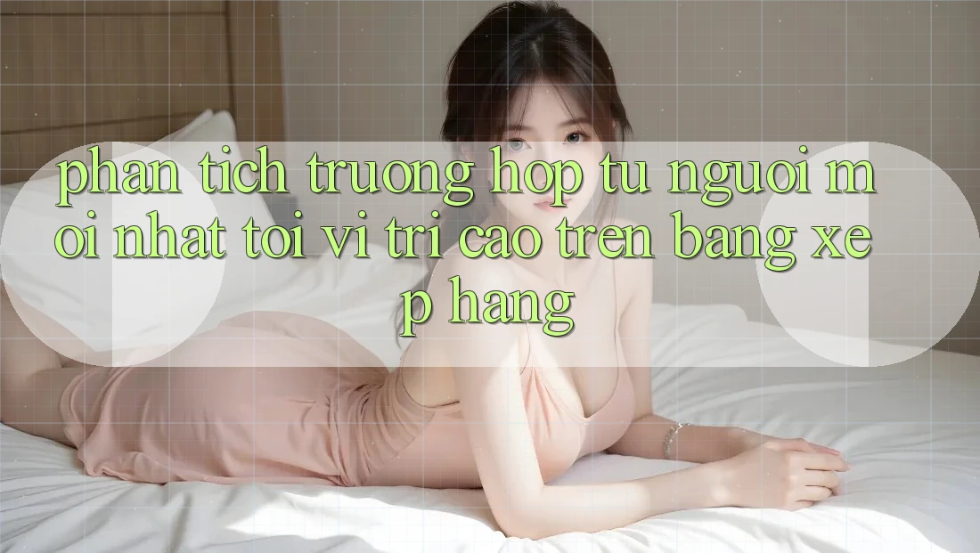 Phân Tích Trường Hợp: Từ Người Mới nhất Tới Vị Trí Cao Trên Bảng Xếp Hạng Phân Tích Trường Hợp: Từ Người Mới nhất Tới Vị Trí Cao Trên Bảng Xếp Hạng