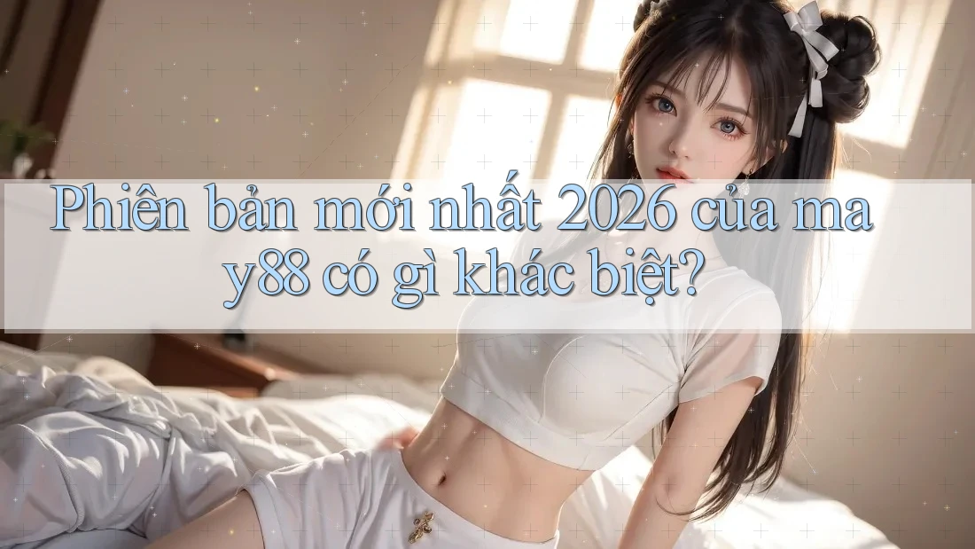Phiên bản mới nhất 2026 của may88 có gì khác biệt? Phiên bản mới nhất 2026 của may88 có gì khác biệt?