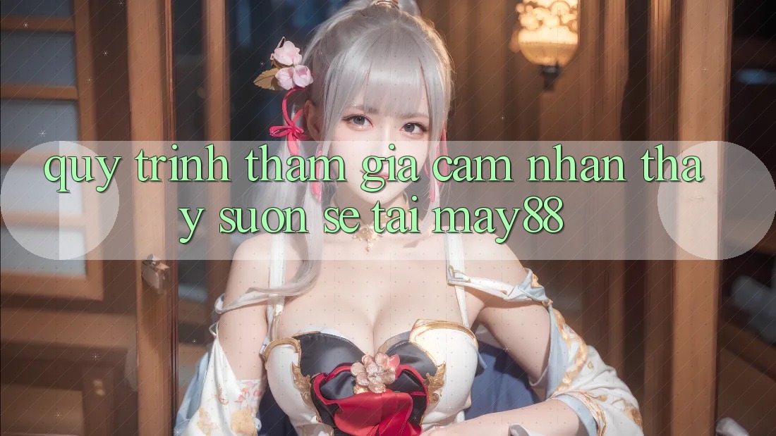 Quy Trình Tham Gia Cảm nhận thấy Suôn sẻ Tại May88