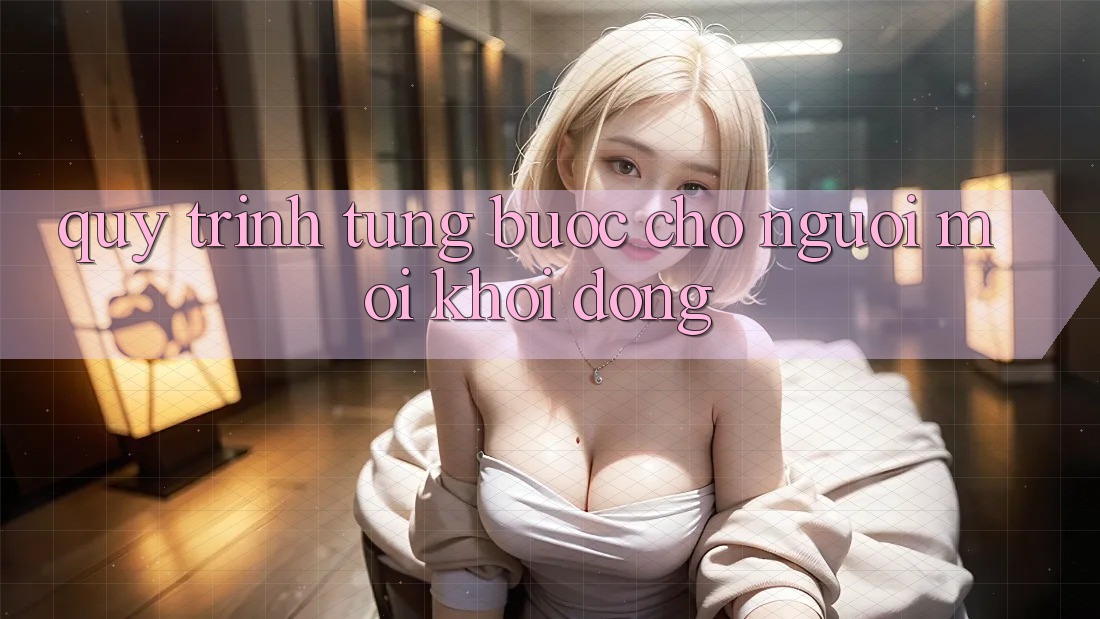 Quy Trình Từng Bước Cho Người Mới Khởi động Quy Trình Từng Bước Cho Người Mới Khởi động