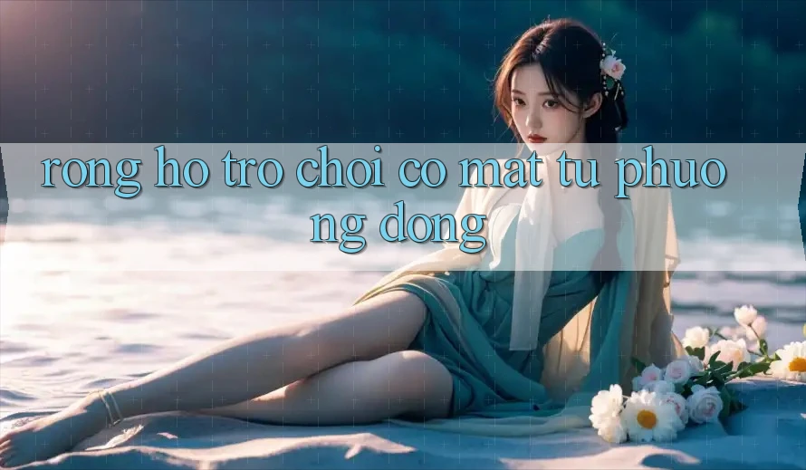 Rồng Hổ - Trò Chơi Có mặt Từ Phương Đông Rồng Hổ - Trò Chơi Có mặt Từ Phương Đông
