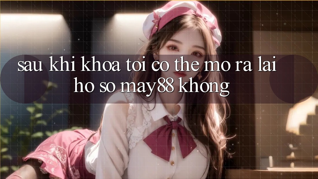 Sau khi khóa, tôi có thể mở ra lại hồ sơ may88 không? Sau khi khóa, tôi có thể mở ra lại hồ sơ may88 không?