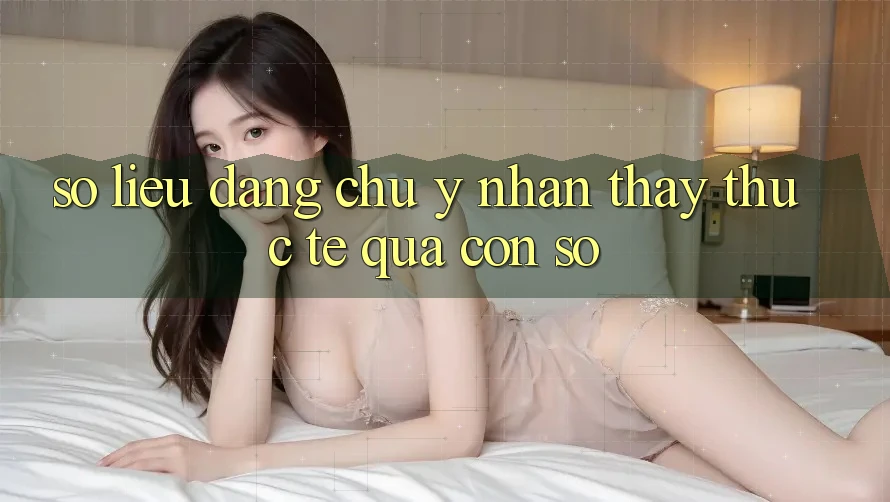 Số liệu đáng chú ý: Nhận thấy thực tế qua con số