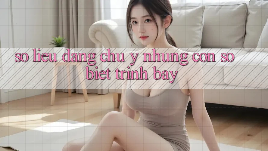 Số liệu đáng chú ý: Những con số biết trình bày Số liệu đáng chú ý: Những con số biết trình bày