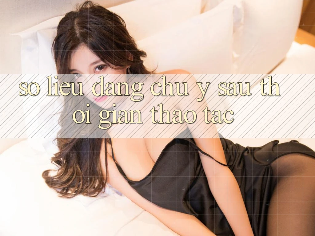 Số liệu đáng chú ý sau thời gian thao tác Số liệu đáng chú ý sau thời gian thao tác