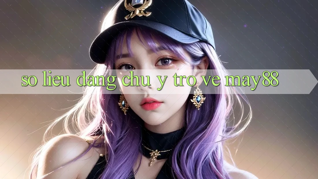 Số liệu đáng chú ý trở về May88 Số liệu đáng chú ý trở về May88