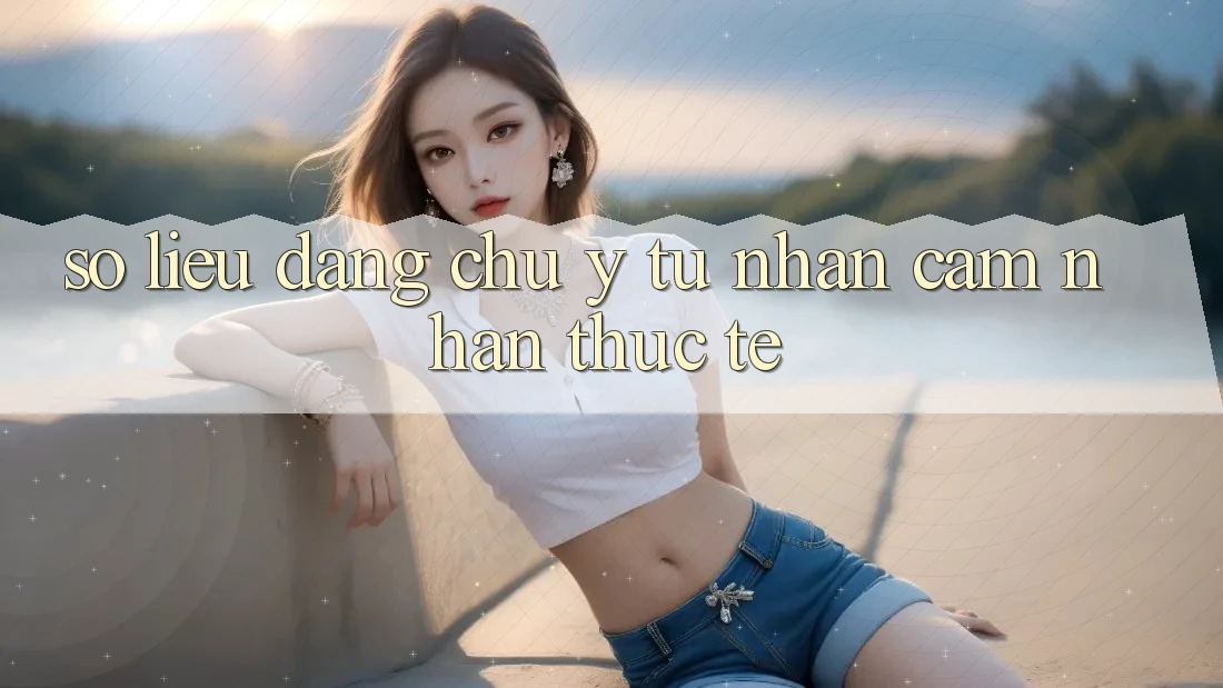 Số liệu đáng chú ý từ nhận cảm nhận thực tế Số liệu đáng chú ý từ nhận cảm nhận thực tế