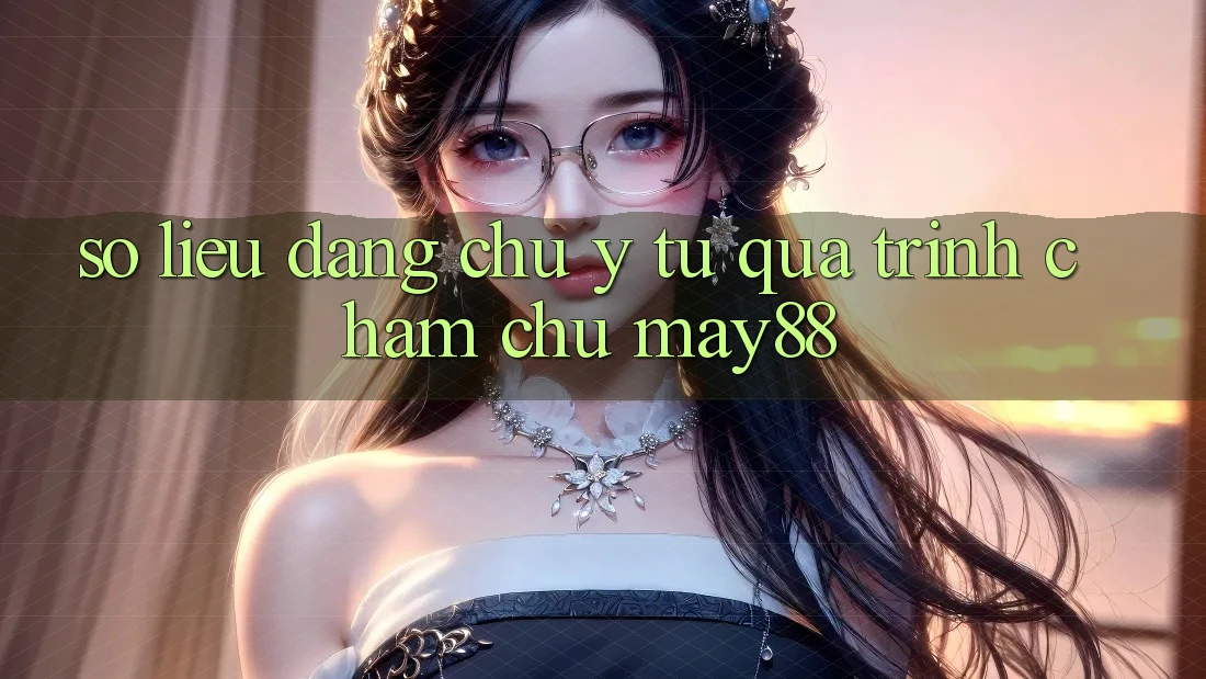 Số liệu đáng chú ý từ quá trình chăm chú may88 Số liệu đáng chú ý từ quá trình chăm chú may88