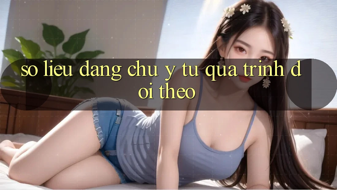 Số liệu đáng chú ý từ quá trình dõi theo Số liệu đáng chú ý từ quá trình dõi theo
