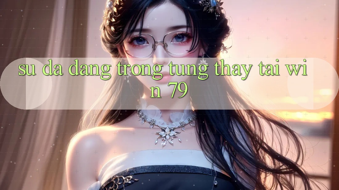 Sự đa dạng trong từng thấy tại Win 79 Sự đa dạng trong từng thấy tại Win 79