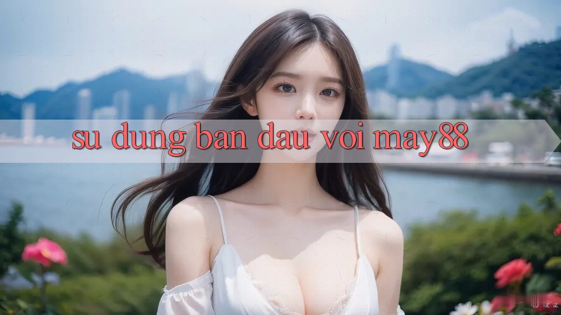 Sử dụng ban đầu với may88 Sử dụng ban đầu với may88