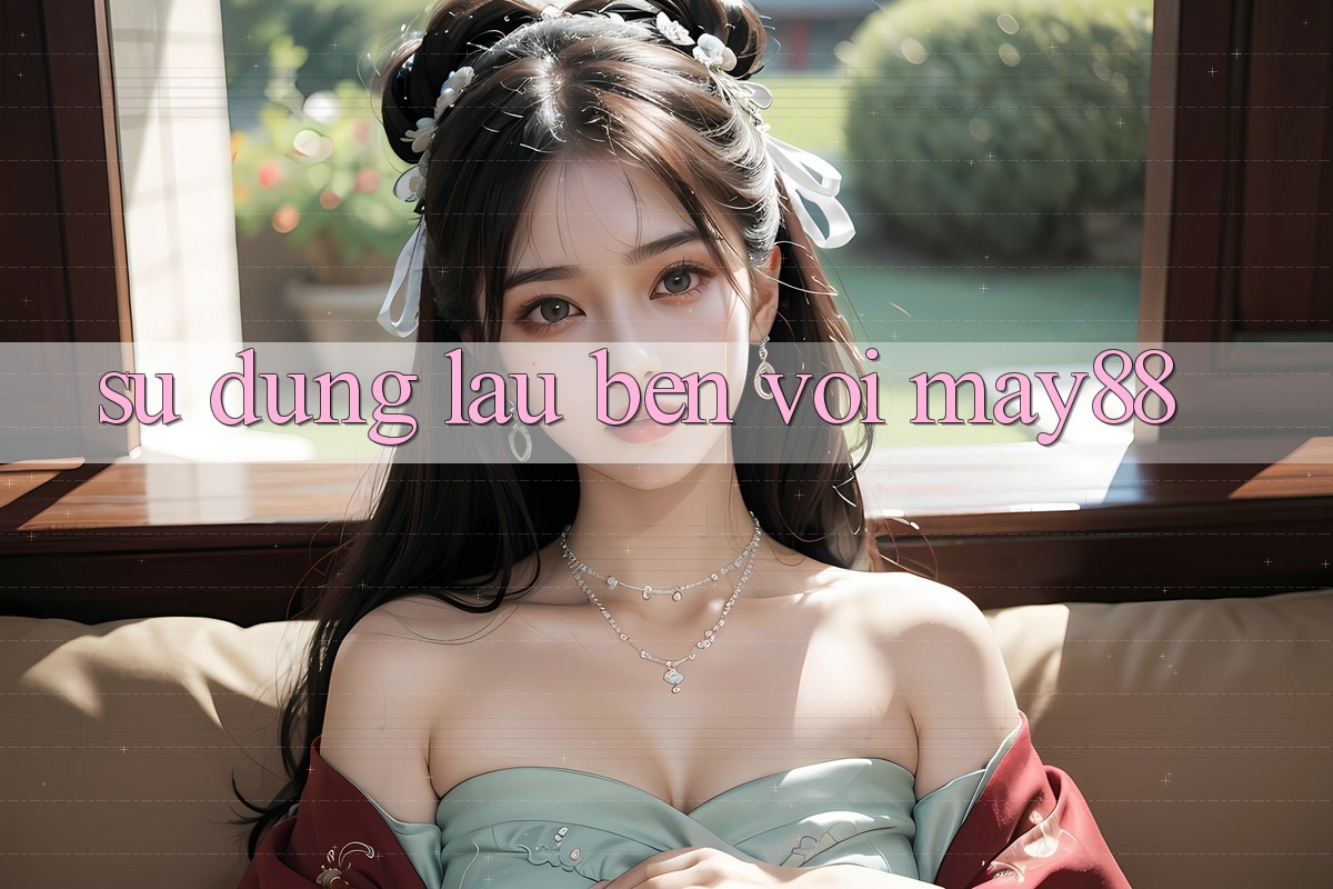 Sử dụng lâu bền với May88 Sử dụng lâu bền với May88