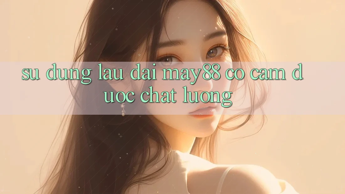 Sử dụng lâu dài: may88 có cầm được chất lượng? Sử dụng lâu dài: may88 có cầm được chất lượng?