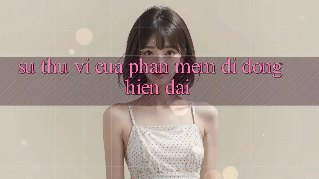 Sự Thú vị Của Phần mềm Di Động Hiện Đại Sự Thú vị Của Phần mềm Di Động Hiện Đại