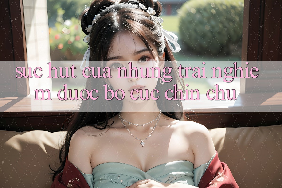 Sức Hút Của Những Trải Nghiệm Được Bố cục Chỉn Chu Sức Hút Của Những Trải Nghiệm Được Bố cục Chỉn Chu