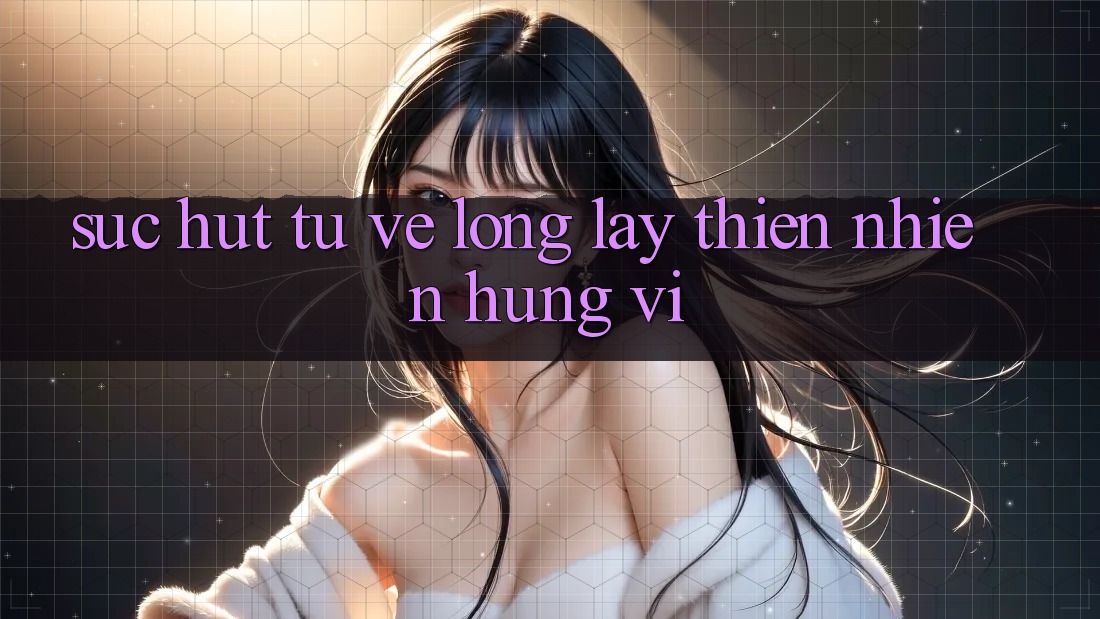 Sức Hút Từ Vẻ Lộng lẫy Thiên Nhiên Hùng Vĩ Sức Hút Từ Vẻ Lộng lẫy Thiên Nhiên Hùng Vĩ