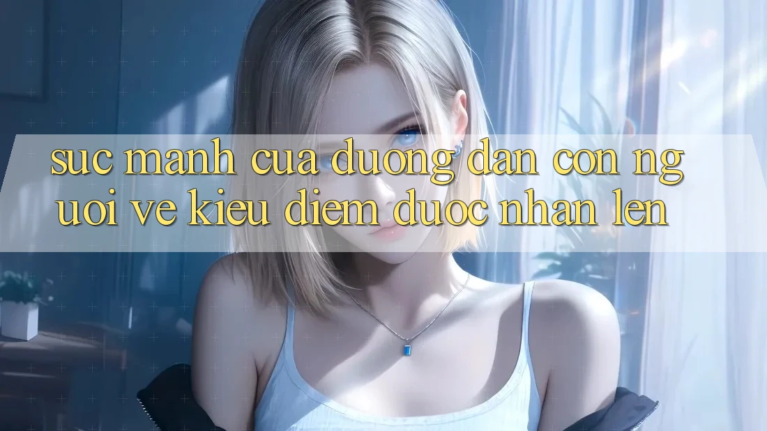 Sức Mạnh Của Đường dẫn Con Người: Vẻ Kiều diễm Được Nhân Lên