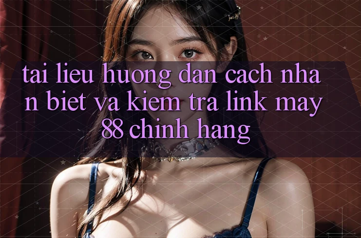 Tài liệu hướng dẫn Cách Nhận Biết Và Kiểm Tra Link May88 Chính Hãng Tài liệu hướng dẫn Cách Nhận Biết Và Kiểm Tra Link May88 Chính Hãng