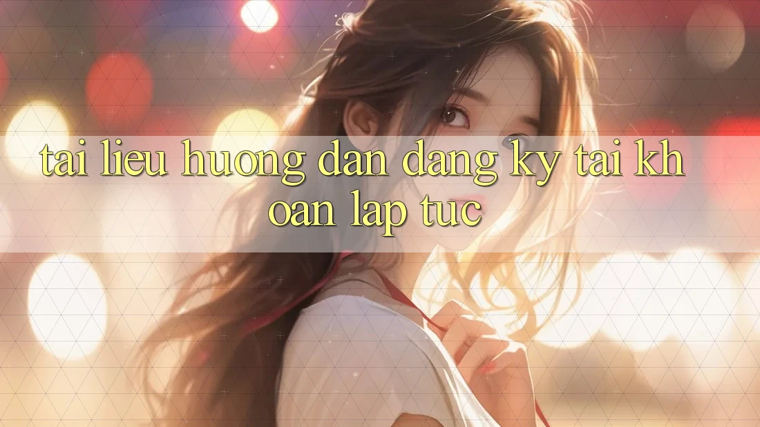 Tài liệu hướng dẫn đăng ký tài khoản lập tức Tài liệu hướng dẫn đăng ký tài khoản lập tức