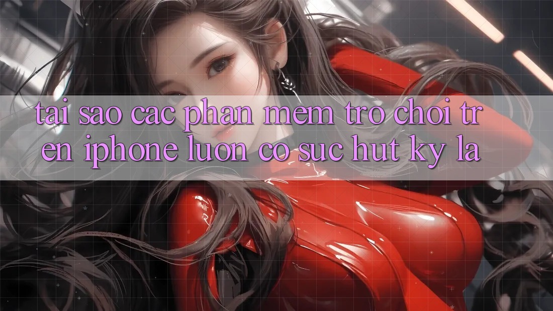 Tại sao các phần mềm trò chơi trên iPhone luôn có sức hút kỳ lạ? Tại sao các phần mềm trò chơi trên iPhone luôn có sức hút kỳ lạ?