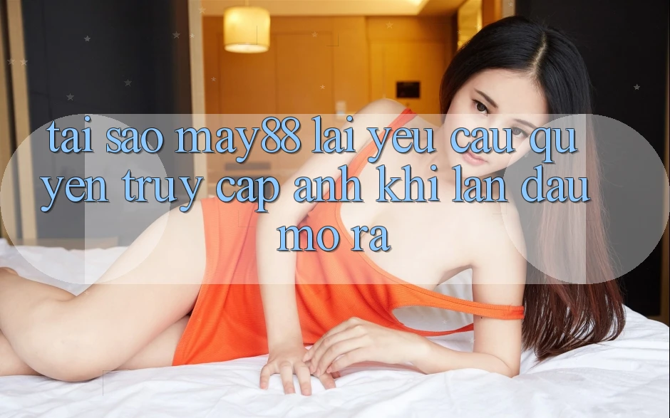 Tại sao may88 lại yêu cầu quyền truy cập ảnh khi lần đầu mở ra? Tại sao may88 lại yêu cầu quyền truy cập ảnh khi lần đầu mở ra?