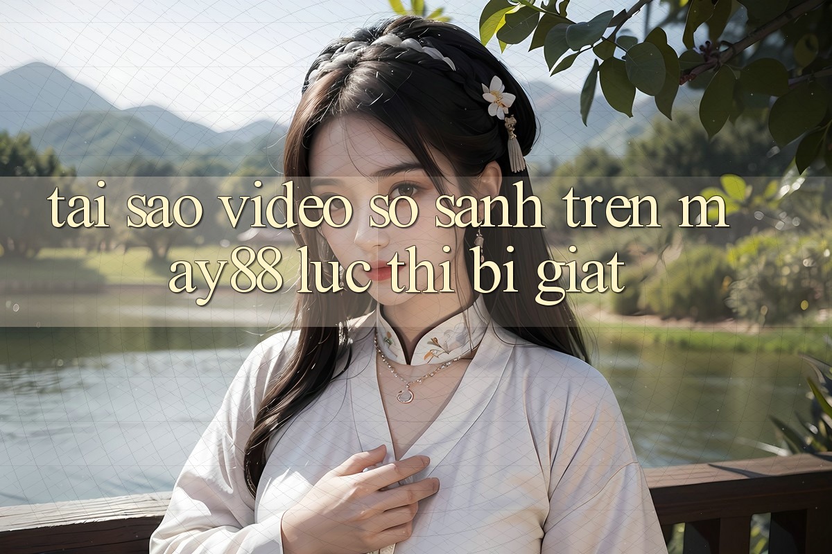 Tại sao video so sánh trên may88 lúc thì bị giật? Tại sao video so sánh trên may88 lúc thì bị giật?