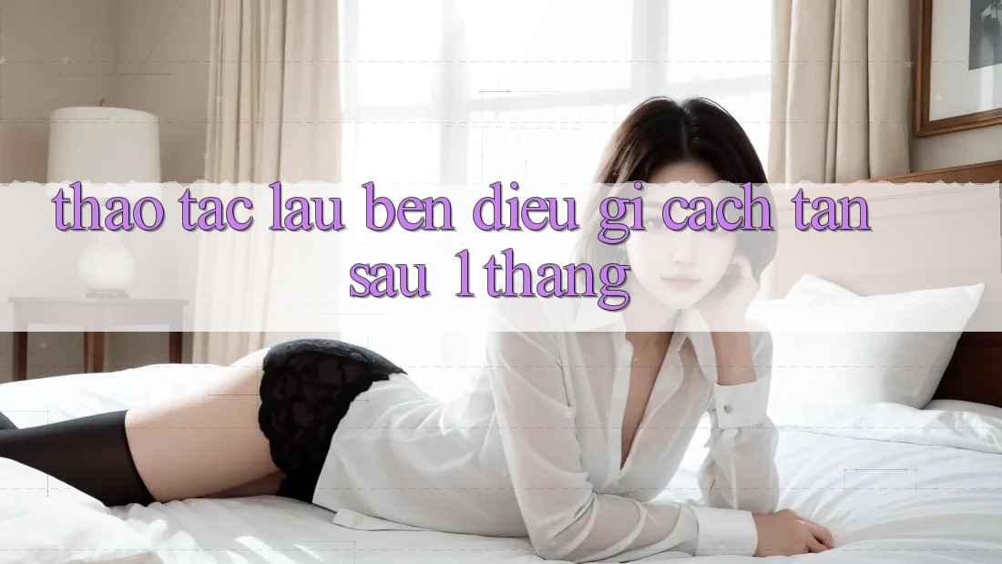 Thao tác lâu bền: điều gì cách tân sau 1 tháng? Thao tác lâu bền: điều gì cách tân sau 1 tháng?