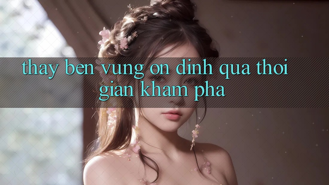Thấy bền vững: Ổn định qua thời gian khám phá