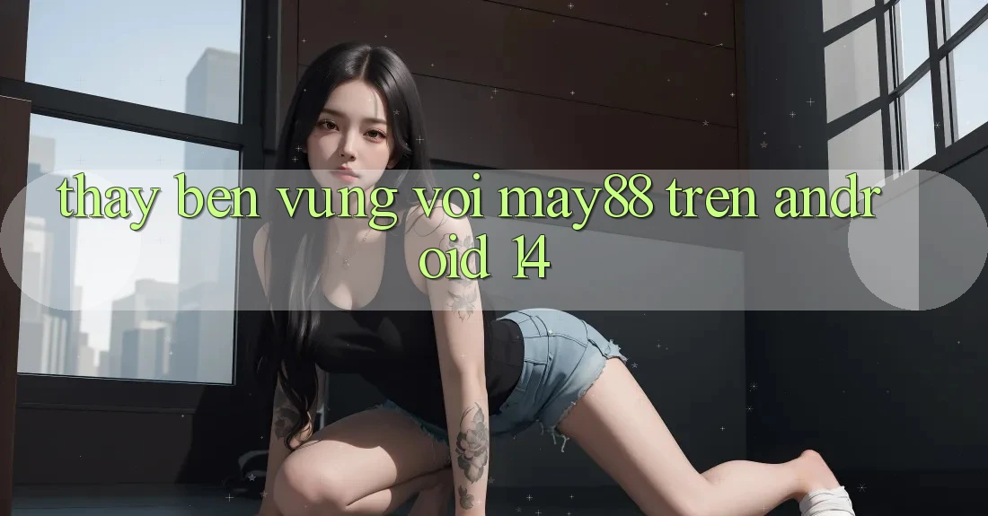 Thấy bền vững với may88 trên Android 14 Thấy bền vững với may88 trên Android 14