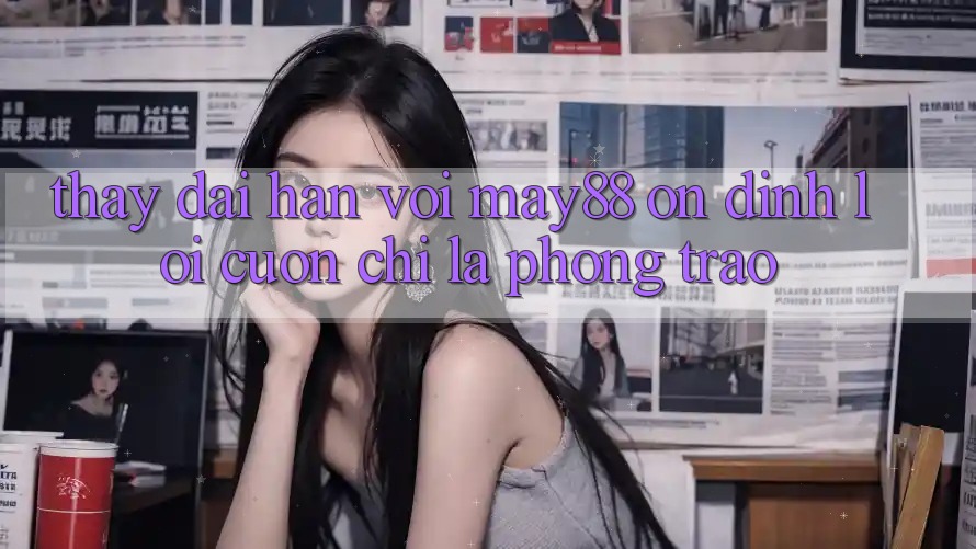 Thấy dài hạn với may88: Ổn định lôi cuốn chỉ là phong trào? Thấy dài hạn với may88: Ổn định lôi cuốn chỉ là phong trào?
