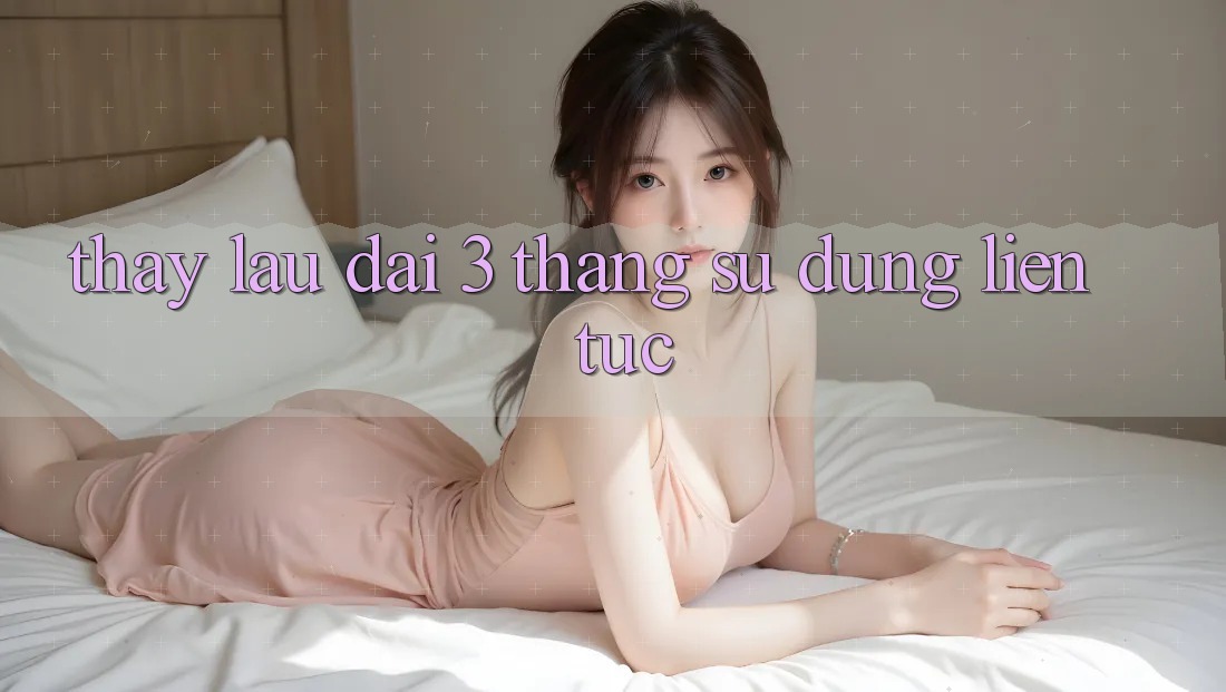 Thấy lâu dài - 3 tháng sử dụng liên tục Thấy lâu dài - 3 tháng sử dụng liên tục