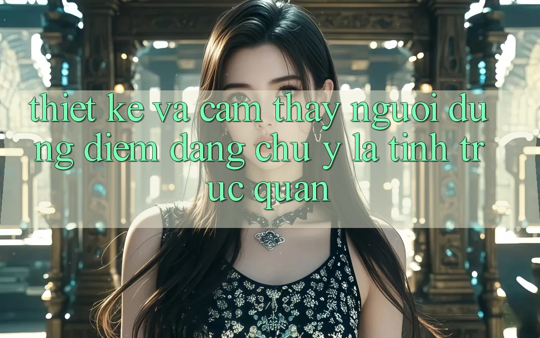 Thiết kế và cảm thấy người dùng: Điểm đáng chú ý là tính trực quan Thiết kế và cảm thấy người dùng: Điểm đáng chú ý là tính trực quan