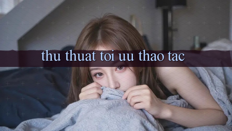 Thủ thuật tối ưu thao tác Thủ thuật tối ưu thao tác