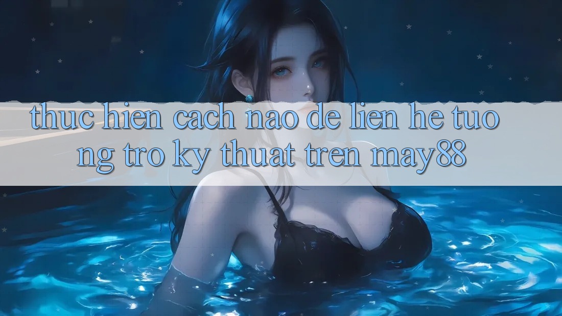 Thực hiện cách nào để liên hệ tương trợ kỹ thuật trên May88? Thực hiện cách nào để liên hệ tương trợ kỹ thuật trên May88?